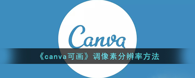 《canva可画》调像素分辨率方法
