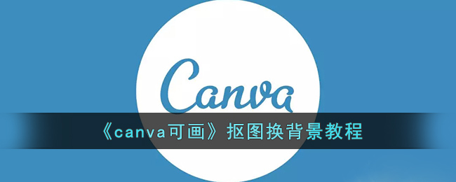 《canva可画》抠图换背景教程