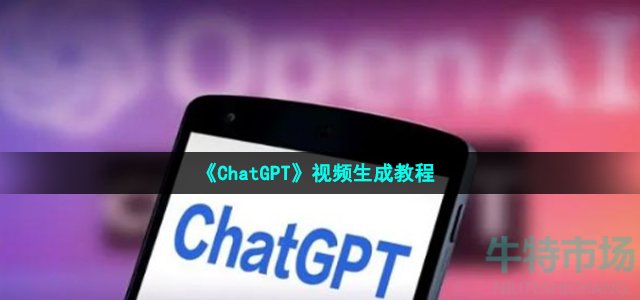 《ChatGPT》视频生成教程
