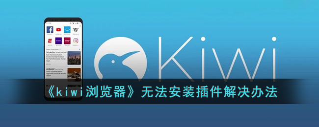 《kiwi浏览器》无法安装插件解决办法