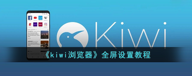 《kiwi浏览器》全屏设置教程