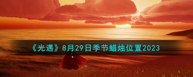 《光遇》8月29日季节蜡烛位置2023