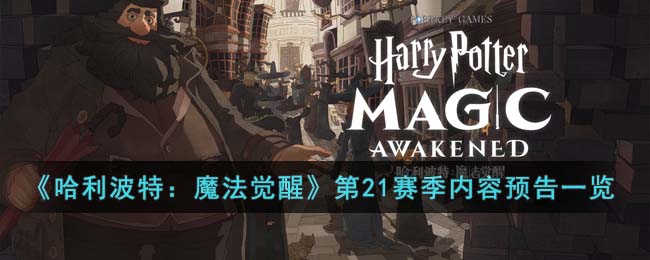 《哈利波特：魔法觉醒》第21赛季内容预告一览